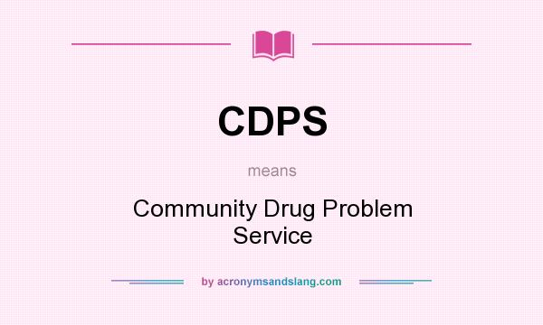 What does CDPS mean? It stands for Community Drug Problem Service