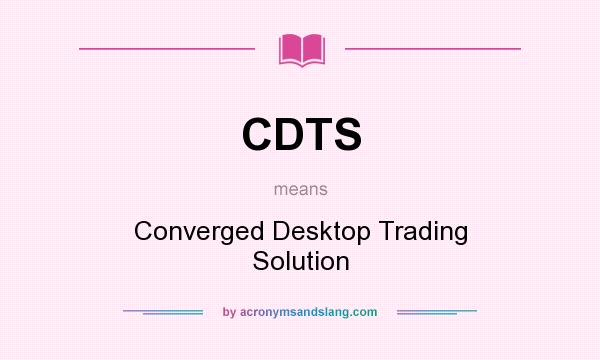 What does CDTS mean? It stands for Converged Desktop Trading Solution