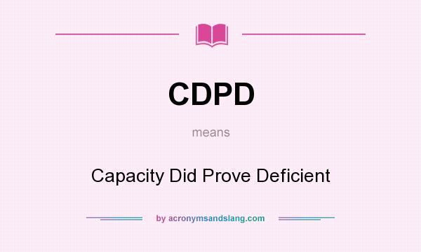 What does CDPD mean? It stands for Capacity Did Prove Deficient