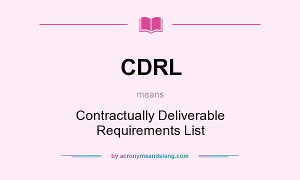 What does CDRL mean? It stands for Contractually Deliverable Requirements List