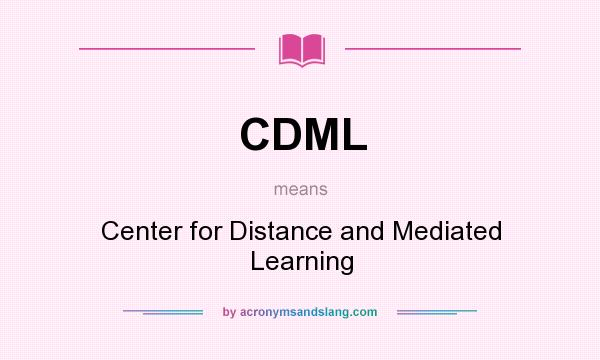What does CDML mean? It stands for Center for Distance and Mediated Learning