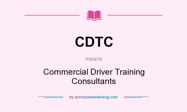 What does CDTC mean? It stands for Commercial Driver Training Consultants