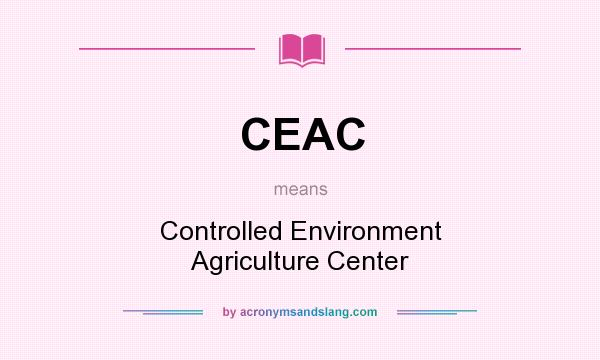 What does CEAC mean? It stands for Controlled Environment Agriculture Center