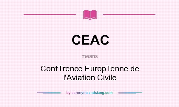 What does CEAC mean? It stands for ConfTrence EuropTenne de l`Aviation Civile