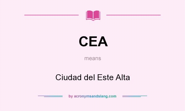 What does CEA mean? It stands for Ciudad del Este Alta