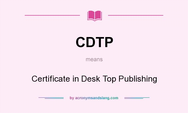 What does CDTP mean? It stands for Certificate in Desk Top Publishing