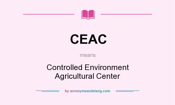What does CEAC mean? It stands for Controlled Environment Agricultural Center