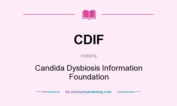 What does CDIF mean? It stands for Candida Dysbiosis Information Foundation