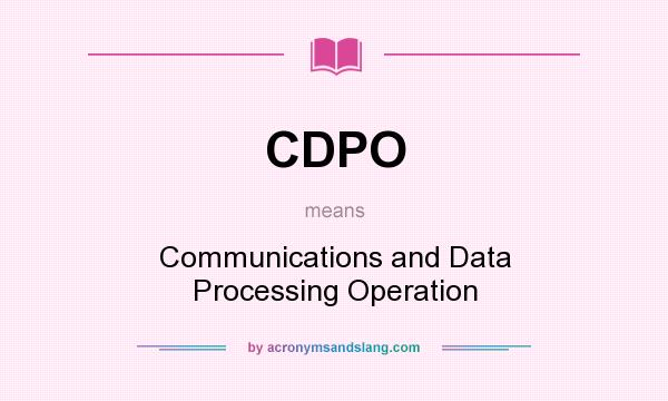 What does CDPO mean? It stands for Communications and Data Processing Operation