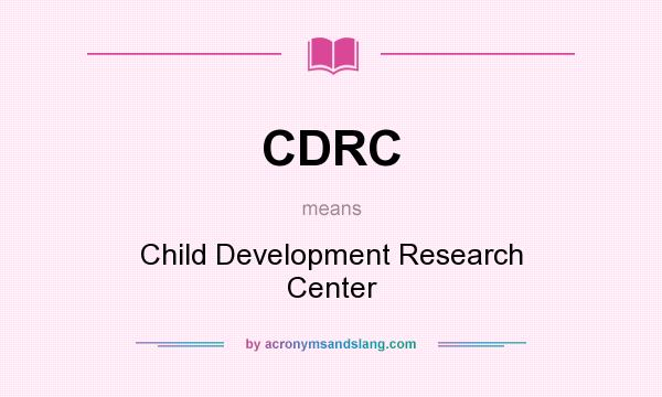 What does CDRC mean? It stands for Child Development Research Center