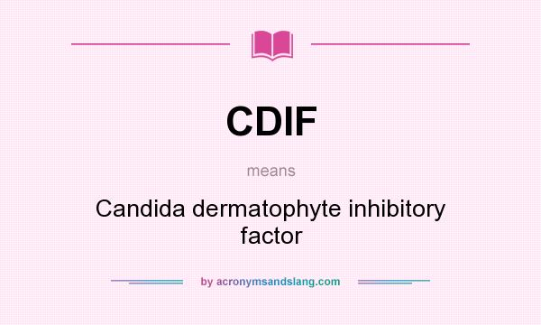 What does CDIF mean? It stands for Candida dermatophyte inhibitory factor