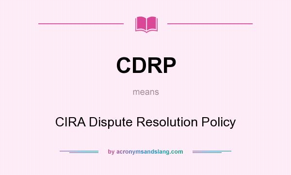What does CDRP mean? It stands for CIRA Dispute Resolution Policy