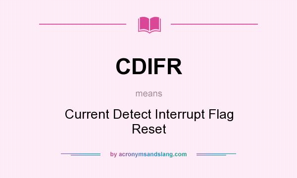 What does CDIFR mean? It stands for Current Detect Interrupt Flag Reset