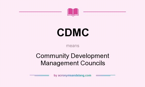 What does CDMC mean? It stands for Community Development Management Councils