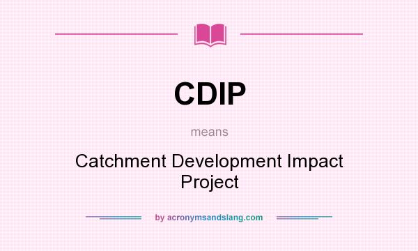 What does CDIP mean? It stands for Catchment Development Impact Project