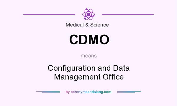 What does CDMO mean? It stands for Configuration and Data Management Office