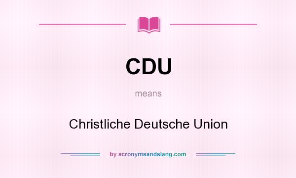 What does CDU mean? It stands for Christliche Deutsche Union