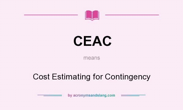 What does CEAC mean? It stands for Cost Estimating for Contingency