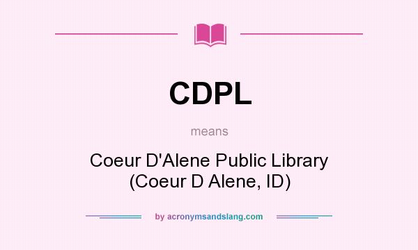 What does CDPL mean? It stands for Coeur D`Alene Public Library (Coeur D Alene, ID)