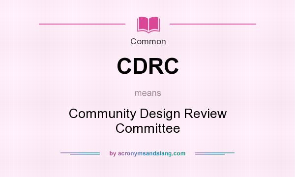 What does CDRC mean? It stands for Community Design Review Committee