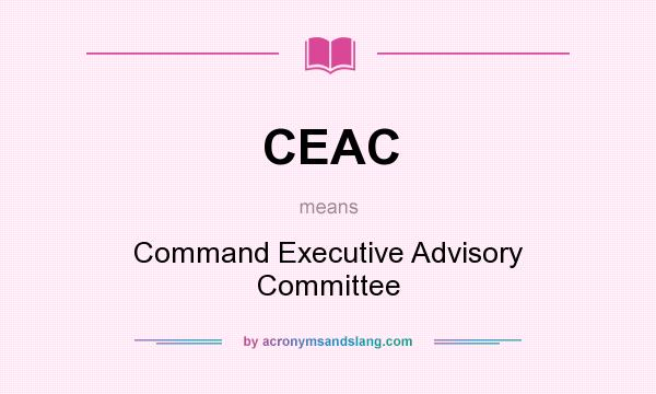 What does CEAC mean? It stands for Command Executive Advisory Committee