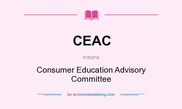 What does CEAC mean? It stands for Consumer Education Advisory Committee