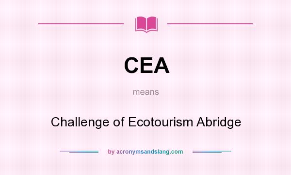 What does CEA mean? It stands for Challenge of Ecotourism Abridge