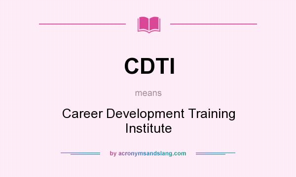 What does CDTI mean? It stands for Career Development Training Institute