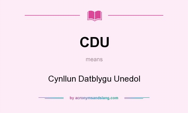 What does CDU mean? It stands for Cynllun Datblygu Unedol