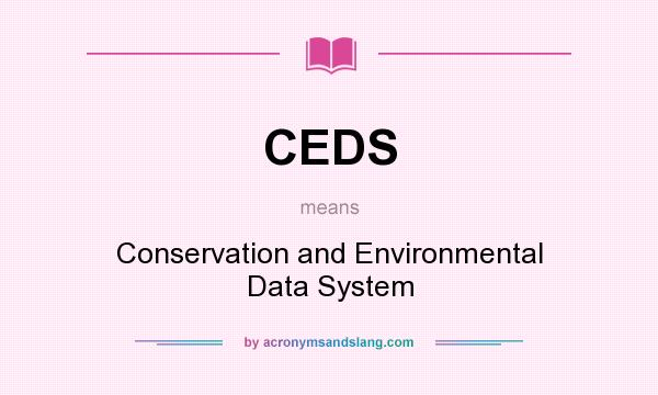 What does CEDS mean? It stands for Conservation and Environmental Data System
