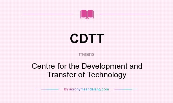 What does CDTT mean? It stands for Centre for the Development and Transfer of Technology