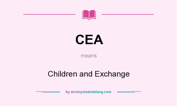 What does CEA mean? It stands for Children and Exchange