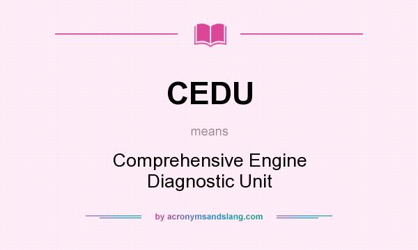 What does CEDU mean? It stands for Comprehensive Engine Diagnostic Unit