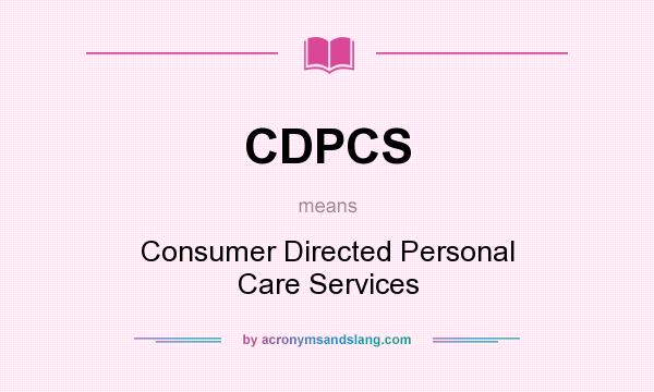 What does CDPCS mean? It stands for Consumer Directed Personal Care Services