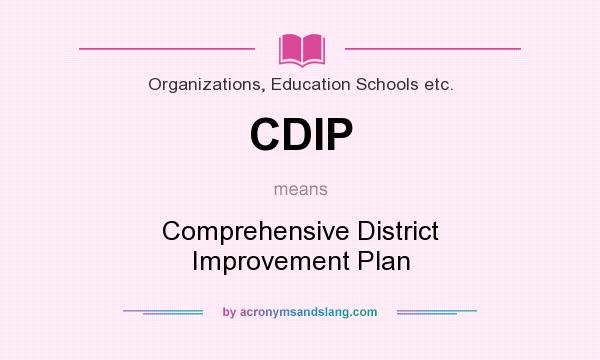 What does CDIP mean? It stands for Comprehensive District Improvement Plan
