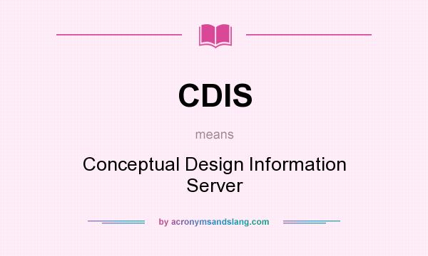 What does CDIS mean? It stands for Conceptual Design Information Server