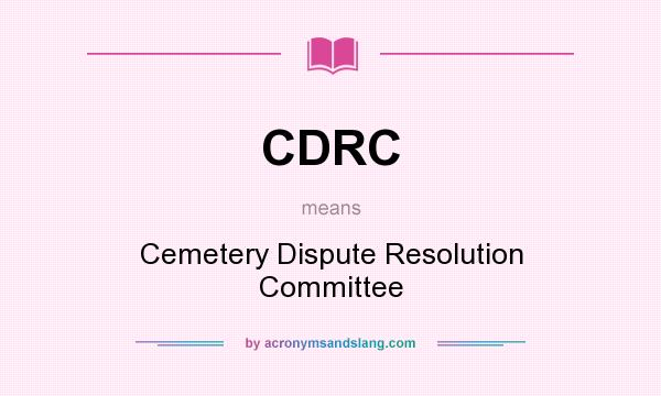 What does CDRC mean? It stands for Cemetery Dispute Resolution Committee