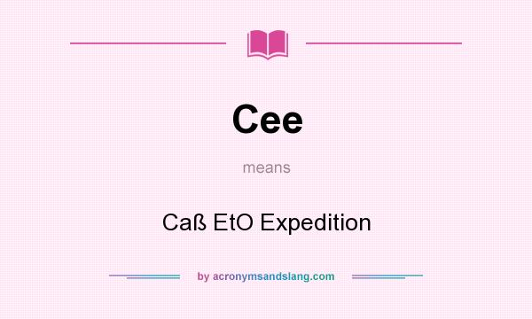 What does Cee mean? It stands for Caß EtO Expedition