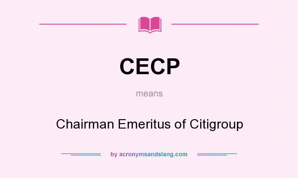 What does CECP mean? It stands for Chairman Emeritus of Citigroup