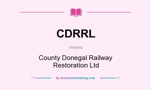 What does CDRRL mean? It stands for County Donegal Railway Restoration Ltd