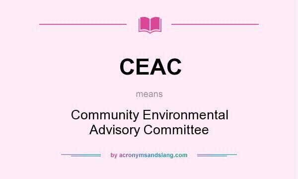 What does CEAC mean? It stands for Community Environmental Advisory Committee