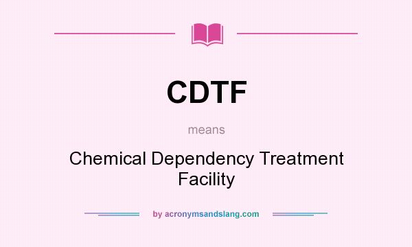 What does CDTF mean? It stands for Chemical Dependency Treatment Facility