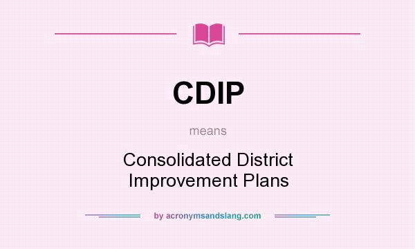 What does CDIP mean? It stands for Consolidated District Improvement Plans