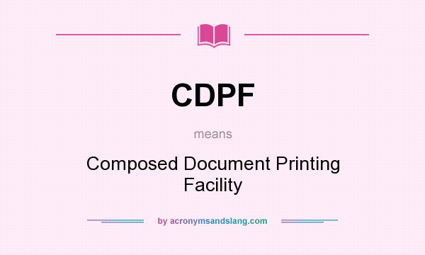 What does CDPF mean? It stands for Composed Document Printing Facility