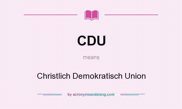 What does CDU mean? It stands for Christlich Demokratisch Union