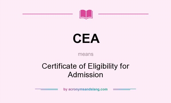 What does CEA mean? It stands for Certificate of Eligibility for Admission