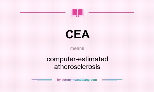 What does CEA mean? It stands for computer-estimated atherosclerosis