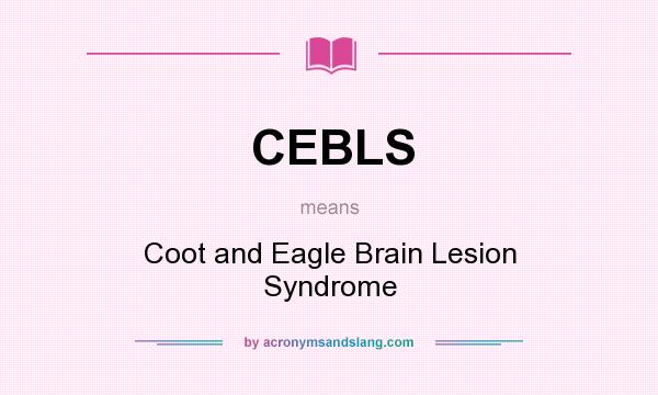 What does CEBLS mean? It stands for Coot and Eagle Brain Lesion Syndrome