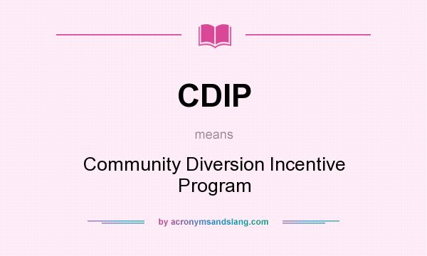 What does CDIP mean? It stands for Community Diversion Incentive Program