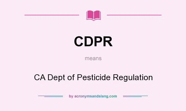 What does CDPR mean? It stands for CA Dept of Pesticide Regulation